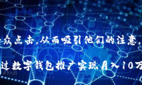 应特别注重引导受众点击，从而吸引他们的注意。以下是符合标准的

2025必看：如何通过数字钱包推广实现月入10万的秘密