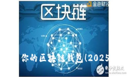 立即创建你的区块链钱包！2025必看指南
