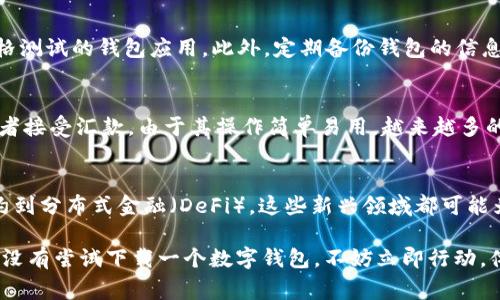 数字钱包通常是通过应用程序的形式存在，因此用户需要下载安装相应的应用程序来使用数字钱包的功能。数字钱包的使用可以涵盖多种服务，例如存储数字货币、进行在线支付、转账等。

在安装数字钱包之前，用户可以考虑以下几个方面：

选择合适的数字钱包
在决定下载哪款数字钱包之前，用户应根据自身需求进行合理选择。市面上有许多不同类型的数字钱包，包括热钱包（在线钱包）和冷钱包（离线钱包）。热钱包方便快捷，适合日常交易，而冷钱包则更加安全，适合长期存储数字资产。因此，理解每种钱包的使用场景和安全性是非常重要的。

下载安装步骤
下载数字钱包的步骤通常比较简单。在智能手机应用商店（如Apple Store或Google Play）中搜索所需的数字钱包应用，点击下载并按照提示进行安装。如果是电脑用户，也可以访问钱包的官方网站，下载安装包并按照步骤进行安装。

账户注册与验证
下载完成后，打开应用通常需要用户注册一个账户。这一过程可能包括输入电子邮件地址、设置密码，甚至进行身份验证。因此，确保提供准确的信息是十分重要的。此外，许多数字钱包还会要求用户启用双重身份验证（2FA），以增加账户的安全性。

钱包的安全性
安全性在选择和使用数字钱包时是一个不可忽视的重要因素。用户应确保下载来自官方渠道的应用程序，避免使用来源不明或未经过严格测试的钱包应用。此外，定期备份钱包的信息，并妥善保管助记词和私钥，以防止资产丢失。实际上，安全意识越强，越能减少被仿冒或黑客攻击的风险。

数字钱包的使用场景
数字钱包的功能不仅限于存储数字货币，还可以实现多种金融服务。例如，用户可以利用数字钱包进行在线购物、支付餐费、转账给朋友或者接受汇款。由于其操作简单易用，越来越多的商家也开始接受数字钱包作为支付方式。这无疑为用户的生活增添了便利。

未来发展趋势
随着科技的不断进步，数字钱包的未来相关技术和应用场景也在不断拓展。例如，许多数字钱包开始探索与区块链技术的结合，从智能合约到分布式金融（DeFi），这些新兴领域都可能为用户带来全新的体验和机会。此外，全球化的趋势也推动了跨境支付和数字货币的工作，未来数字钱包将可能成为金融交易的主流工具。

在使用数字钱包的过程中， 用户会发现它不仅可以让日常金融活动变得更加便利，还提供了更多的金融管理选择和机会。因此，如果你还没有尝试下载一个数字钱包，不妨立即行动，体验一下这种新技术带来的便利。