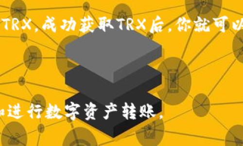 比特派（Bitpie）是一款支持多种数字货币的钱包应用，为用户提供安全、便捷的钱币管理服务。TRX，即波场币（Tron），是比特派支持的一种数字货币。如果你的比特派钱包中没有TRX，理论上是不能直接进行TRX的转账。以下是与此相关的一些具体情况及解决方案。

TRX转账的基本要求
在进行TRX转账时，用户必须确保其钱包中拥有足够的TRX作为转账的费用。这是因为区块链网络通常会对每一笔交易收取一定的手续费，例如TRON网络的手续费通常由TRX支付。如果你的比特派账户中没有TRX，你将无法完成这笔交易。

如何获取TRX以进行转账
如果你希望进行TRX的转账，但钱包中没有足够的TRX，以下是几种获取TRX的方法：
1. **购买TRX**：你可以通过交易所如Binance、火币网等平台购买TRX。将购买的TRX转入你的比特派钱包后，就可以用来进行转账。
2. **从他人那里获得**：你可以向朋友或其他用户请求转账，获取他们发送的TRX。一旦你收到TRX，就可以用来支付转账费用。
3. **通过空投或奖励获取**：某些平台或项目会进行TRX的空投活动，用户可以参与活动获得免费的TRX。你也可以关注一些相关社区，获取这些信息。

TRX转账的步骤
一旦你在比特派钱包中成功获得TRX，转账的步骤相对简单：
1. 打开比特派钱包应用，登录你的账户。
2. 点击“转账”选项，选择TRX作为转账的币种。
3. 输入接收方的TRX地址和你需要转账的金额。
4. 在确认信息无误后，提交转账请求。系统会自动从你的TRX余额中扣除手续费，并处理这笔交易。
5. 等待网络确认，交易完成后你可以在记录中查看这笔交易的状态。

不进行TRX转账的替代方案
如果你不想或不能进行TRX的转账，你可以考虑以下替代方案：
1. **使用其他币种**：比特派钱包支持多种数字货币，如果你拥有其他币种（如BTC、ETH等），你可以选择转账这些支持的币种。
2. **与其他用户交易**：你可以直接与他人进行交易，交换他们需要的币种，而非通过TRX进行转账。
3. **转换资产**：部分交易所和平台支持将你的资产兑换为TRX，你可以先将其他币种兑换为TRX，再进行转账。

总结
综上所述，如果比特派钱包中没有TRX，你将无法进行TRX的转账。这时，可以选择购买、请求转账或通过其他手段获取TRX。成功获取TRX后，你就可以轻松地进行转账。

此外，请务必确保你的TRX地址是正确的，在加密货币交易中，一旦发送是无法撤回的，因此在操作时务必小心谨慎。

最后，金融市场变化莫测，持续关注TRX的市场动向、手续费变化，以及比特派钱包的更新信息，有助于你更好地管理和进行数字资产转账。