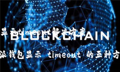 ## b特派钱包显示timeout解决方案

### 解决b特派钱包显示 timeout 的五种方法，2025 必看!