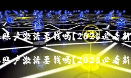 比特派账户激活要钱吗？2025必看新手指南

比特派账户激活要钱吗？2025必看新手指南
