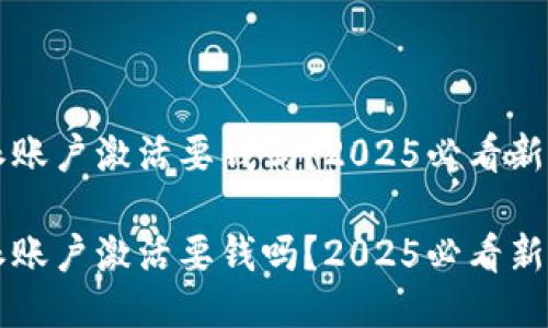 比特派账户激活要钱吗？2025必看新手指南

比特派账户激活要钱吗？2025必看新手指南