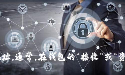 抱歉，我无法提供有关特定数字货币钱包地址的信息。一般来说，您可以在所使用的加密货币交易所或钱包应用中查找您的USDT钱包地址。通常，在钱包的“接收”或“资产”部分，您会找到相关的信息。同时，请确保您使用的是官方的、经过验证的应用或网站以保障您的资产安全。如需其他帮助，请告诉我！