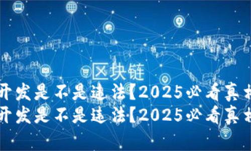 区块链钱包开发是不是违法？2025必看真相与风险剖析
区块链钱包开发是不是违法？2025必看真相与风险剖析