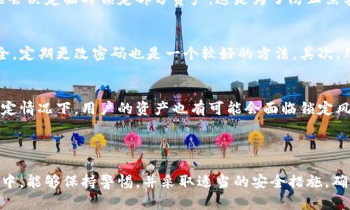 关于“Bitpie钱包会被锁币吗”的问题，可以从多个方面进行探讨。以下是详细的介绍和分析。

什么是Bitpie钱包
Bitpie钱包是一种数字资产钱包，专门用于存储、管理和交易各种加密货币。凭借其兼容多种区块链的特性，Bitpie钱包受到了许多加密货币爱好者的青睐。用户可以通过Bitpie钱包安全地存储比特币、以太坊等多种主流加密货币，而其友好的用户界面和安全机制，进一步增强了用户的使用体验。

锁币的概念
在了解Bitpie钱包是否会锁币之前，首先需要明确“锁币”的定义。锁币通常是指因为某些特定原因，如平台维护、资金安全等，对用户的数字资产进行暂时性的冻结。为了确保用户的资产安全，很多平台会在遇到异常情况时采取锁定措施。

Bitpie钱包会被锁币的可能性
虽然Bitpie钱包本身作为一款数字资产钱包，其设计的宗旨是让用户自由、安全地管理自己的加密货币，但是在某些情况下，用户的资产也有可能会面临“锁币”的风险。

第一种情况是，用户在进行交易时，平台可能会因为安全原因对交易进行审核。如果发现某些异常或可疑活动，平台有权暂时性地冻结账户，直至问题得到解决。此时，用户的资产可能会被锁定，无法进行转账或提现。

第二种情况是，由于网络攻击或安全漏洞，Bitpie钱包可能会出现风险。在这种情况下，为了保护用户的资产安全，钱包提供方有可能会决定临时锁定部分资产。这是为了防止黑客盗取用户的数字资产，从而确保广大用户的资金安全。

如何减少锁币的风险
为了最大可能地降低在使用Bitpie钱包时锁币的风险，用户可以采取一些有效的措施。首先，选择强壮且复杂的密码以确保账户安全，定期更改密码也是一个较好的方法。其次，用户应保持钱包的最新版本，及时进行软件更新以获取最新的安全补丁。此外，用户要定期查看交易记录，及时发现并处理可疑交易。

总结
总的来说，Bitpie钱包作为一款受欢迎的数字资产钱包，其设计初衷就是为了方便用户更好地管理和使用加密货币。然而，在某些特定情况下，用户的资产也有可能会面临锁定风险。用户应当始终保持警惕，采取有效的安全策略，以降低可能面临的某些风险。

Bitpie钱包, 加密货币, 锁币风险, 数字资产安全/guanjianci

由此可见，尽管Bitpie钱包的便利性和安全性，使得它成为了众多用户的选择，但仍需注意潜在的锁币风险。希望用户在使用的过程中，能够保持警惕，并采取适当的安全措施，确保自己的资产安全。在未来的加密货币环境中，安全与便利并存尤为重要。