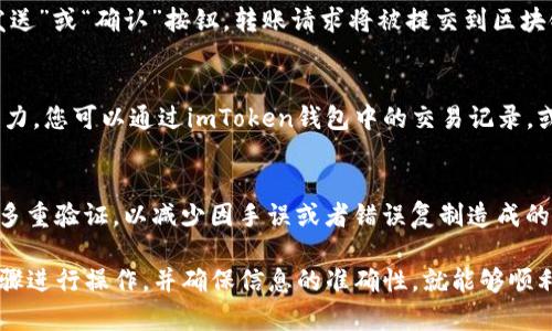 在使用imToken钱包进行数字货币转账时，您可以将资产转移到其他钱包，包括B特派。以下是如何将imToken上的资产转到B特派钱包的步骤：

步骤 1：获取B特派的钱包地址
首先，您需要打开B特派应用或网页，找到您的钱包地址。每个钱包都有一个唯一的地址，确保您复制的是正确的地址。通常，您可以在“接收”或“钱包”选项中找到这个地址。

步骤 2：打开imToken钱包
接下来，打开imToken应用。在您的资产页面，选择您想要转账的数字货币，比如以太坊（ETH）或比特币（BTC）。如果您还没有输入您的钱包PIN码，您需要先解锁钱包。

步骤 3：发起转账
点击您要转账的数字货币，然后选择“发送”或“转账”选项。在转账页面，您需要粘贴之前复制的B特派钱包地址。确保地址没有错误，因为数字货币一旦转账将无法恢复。

步骤 4：输入转账金额
输入您要转账的金额。在此之前，请确保您账户中有足够的余额来支付转账费用。转账费用通常以网络费用的形式存在，是支付给矿工或验证者的。

步骤 5：确认和发送
完成所有信息填写后，再次确认接收地址和转账金额是否正确。确保一切无误后，点击“发送”或“确认”按钮。转账请求将被提交到区块链网络上进行处理。

步骤 6：检查交易状态
转账需要一些时间来确认，具体时间取决于您所选择的数字货币及其网络的当前交易压力。您可以通过imToken钱包中的交易记录，或者通过相应区块链浏览器来跟踪您的交易状态。

注意事项
在进行转账时，请务必小心处理您的钱包地址和转账金额。同时，推荐您对转账地址进行多重验证，以减少因手误或者错误复制造成的损失。为了增强安全性，您可以开启imToken中的双重验证功能。

总之，将imToken钱包中的资产转账到B特派是一个相对简单的过程，只要您按照上述步骤进行操作，并确保信息的准确性，就能够顺利完成转账。如果有任何疑问，建议查阅imToken或B特派的官方支持文档，获取更多帮助。