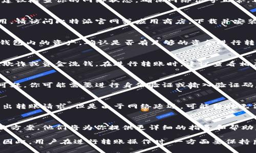 比特派（BitPie）是一个数字货币钱包，用户可以通过它进行多种加密货币的存储和交易。如果你发现比特派无法转账，可能是由以下几个原因造成的。以下是几个常见的问题及解决方案：

1. 网络问题
转账失败可能是因为网络连接不稳定。如果你的网络连接较差，系统可能无法及时与区块链网络进行通信。建议检查你的网络状态，确保网络信号正常，再尝试进行转账。

2. 钱包更新
比特派定期进行系统更新以提高安全性和性能。如果你的钱包版本过旧，可能会导致一些功能无法正常使用。请访问比特派官网或应用商店，下载并安装最新版本的钱包应用。

3. 余额不足
进行转账时，确保你的钱包余额充足。如果余额不足，系统会自动阻止转账操作，提示你资金不足。务必检查钱包内的资产，确认是否有足够的资金进行转账。

4. 转账限制
某些情况下，平台可能会对转账金额或频率进行限制，特别是在进行大额转账时。这种限制有时是为了防止欺诈或资金洗钱。在进行转账时，建议查看相应的服务条款，确认是否存在转账限制。

5. 安全设置
比特派为保障用户资金安全，可能会要求用户完成额外的安全验证流程。如果你的转账请求被系统标记为可疑，你可能需要进行身份验证或输入验证码。此外，不同的加密货币可能会有不同的转账要求，请务必遵循平台的指引。

6. 区块链网络拥堵
如果比特币或其他加密货币的网络存在拥堵情况，转账的确认时间可能会延长。在这种情况下，虽然你已发出转账请求，但是由于网络延迟，可能暂时无法到账。可以使用例如区块浏览器等工具来检查交易状态。

7. 客服支持
如果尝试了以上方法仍然无法解决问题，建议联系比特派的客户支持。反馈你的问题以及你所尝试过的解决方案，他们将为你提供更详细的指导和帮助。

总结来说，比特派无法转账可能涉及多个因素，从网络连接到安全设置等都有可能影响到转账的成功与否。因此，用户在进行转账操作时，一方面要保持良好的网络环境，另一方面也要了解钱包的相关功能和限制。希望上述信息能帮助到你，及时解决转账问题。