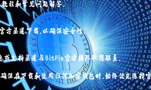 要找到BitPie官方钱包的信息，您可以访问BitPie的官方网站和相关社交媒体平台。以下是一些步骤，帮助您获取关于BitPie官方钱包的详细信息：

1. **访问官方网站**：
   - 您可以在浏览器中输入BitPie的官网地址（通常为bitpie.com）访问其官方网站。这个网站通常会提供最新的产品信息以及钱包的下载链接。

2. **查看社交媒体**：
   - BitPie可能在Twitter、Facebook、Telegram等平台上设有官方账号。通过这些社交媒体平台，您可以获取实时更新和官方公告。

3. **查阅社区讨论**：
   - 在像Reddit、Bitcointalk这样的社区中，您可以找到关于BitPie钱包的用户意见和讨论。在这里，您可能会看到他人分享的体验和使用建议。

4. **了解钱包功能**：
   - 在BitPie官网上，通常会详细列出钱包的功能、支持的币种、使用教程和常见问题解答。

5. **下载和安装**：
   - 如果您确定要使用BitPie钱包，官网会提供下载链接。请务必从官方渠道下载，以确保安全性。

6. **联系支持团队**：
   - 如果您在使用过程中遇到任何问题，可以通过官网上的联系信息或支持渠道与BitPie官方团队取得联系。

通过上述步骤，您就可以充分了解BitPie官方钱包的功能和使用方法。确保在下载和使用任何加密钱包时，始终优先选择官方渠道，以保障您的资产安全。如果您有其他具体问题，欢迎随时询问！
