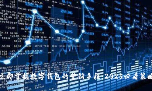 立即掌握数字钱包的营销手段：2025必看策略