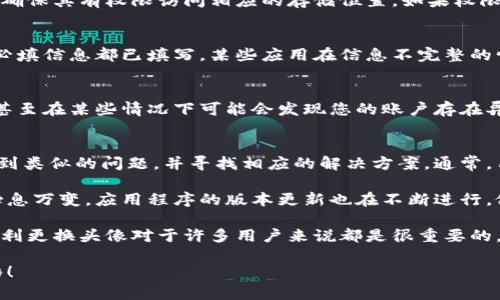 数字钱包头像更换不了的问题可能由于多种原因导致。以下是常见的解决办法和步骤，可以帮助您解决这一问题：

1. 检查应用程序版本
首先，确保您使用的是最新版本的数字钱包应用程序。应用程序的更新能够修复一些已知的错误和问题，因此，定期检查更新是一个好习惯。如果您的应用程序过时，可能会出现一些功能无法正常使用的情况，包括头像更换功能。

2. 清除缓存
缓存有时会导致应用程序功能异常。尝试进入您的手机设置，找到应用管理或应用程序选项，选择您的数字钱包应用，然后找到清除缓存的选项。清除缓存数据后，再次尝试更换头像。

3. 检查网络连接
头像上传通常需要稳定的网络连接。如果您的网络不稳定或较慢，可能会导致头像无法成功上传。检查您的网络连接是否正常，并尝试切换到其他网络（比如从移动数据切换到Wi-Fi）来上传头像。

4. 确认头像格式和大小
不同的数字钱包应用可能对头像的格式和大小有一定的限制。通常，JPEG、PNG等格式是常见的头像格式，文件大小应在一定范围内。请仔细核对您所选择的头像文件，确保符合应用的要求。如果不符合，可以使用图片编辑软件调整格式或大小。

5. 重新启动应用程序
有时候，应用程序的小故障可以通过简单的重启来解决。尝试完全关闭数字钱包应用程序，然后重新打开，再次尝试更换头像。

6. 重启设备
当遇到应用程序无法正常工作的情况时，重启设备是一个行之有效的方法。重启您的手机可以解决一些系统层面的问题，这也可能会帮助您顺利更换头像。

7. 检查权限设置
某些数字钱包应用需要访问您的存储空间，才能顺利上传图片。在设备的设置中，检查应用的权限，确保其有权限访问相应的存储位置。如果权限未开启，您需要手动进行调整。

8. 更新账户信息
有时候，账户信息的不足也可能导致上传头像问题。检查您的数字钱包账户是否完整，并确保所有必填信息都已填写。某些应用在信息不完整的情况下，可能会限制某些功能的使用。

9. 联系客户支持
如果以上方法无法解决您的问题，建议联系数字钱包的客户支持团队。他们可以提供具体的帮助，甚至在某些情况下可能会发现您的账户存在异常，需要进行进一步的处理。

10. 了解社区反馈
许多数字钱包应用都有用户社区论坛或社交媒体平台。您可以通过这些平台查看其他用户是否遇到类似的问题，并寻找相应的解决方案。通常，用户社区会分享他们的经验和技巧，这可能对您有所帮助。

通过以上这些步骤，您应该能够找到合适的方法来解决数字钱包头像无法更换的问题。网络环境瞬息万变，应用程序的版本更新也在不断进行，做好这些检查和调整可以帮助确保您拥有最佳的使用体验。

在数字钱包日益普及的今天，头像不仅仅是个人的标识，还是用户个性与风格的体现。因此，能够顺利更换头像对于许多用户来说都是很重要的。无论是为了隐私、安全，还是为了彰显个性，头像的选择和更换都值得被重视。

希望您能尽快找到问题的所在，并顺利更换您的数字钱包头像，让您的数字生活更加个性化和炫酷！