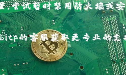 关于“bitp进不去怎么回事”的问题，可能涉及多个方面，包括网络连接、软件设置或账户问题等。以下是一些可能的解决方案和详细说明。

### 常见问题及解决方案

1. 网络连接问题
首先，确保您的网络连接正常。如果您在使用Wi-Fi，尝试重启路由器并确认其他设备是否可以正常上网。如果您的设备使用的是手机数据，检查您的数据是否已用完，或者信号是否良好。

2. 软件更新
如果您使用的是bitp的移动应用，确保您已经更新到最新版本。老旧版本的软件可能在功能上存在不足或兼容性问题，更新后通常能够解决这些问题。

3. 账户问题
有时候，无法进入bitp可能是因为您的账户存在问题。检查您的登录信息是否正确，确保输入的用户名和密码没有拼写错误。此外，查看是否有收到任何来自bitp的邮箱通知，比如账户被暂停或需要验证。

4. 服务器维护
bitp可能在进行维护或升级，您可以访问其官方网站或社交媒体平台查看是否有相关公告。如果是服务器问题，通常稍后就可以恢复正常。

5. 防火墙和安全软件
某些防火墙或安全软件可能会误拦截bitp的访问。检查您的计算机或设备上的安全设置，尝试暂时禁用防火墙或安全软件，然后重新尝试登录。

### 总结
以上是解决“bitp进不去”常见问题的一些建议和解决方案。若仍无法成功登录，请联系bitp的客服获取更专业的支持。同时也建议关注官方动态，获取最新信息。

如果有其他具体问题，欢迎详细描述，我会提供更多帮助。