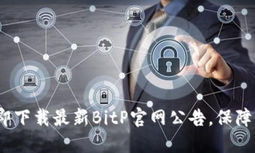 2025必看：立即下载最新BitP官网公告，保障你的投资安全！