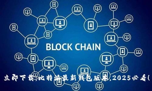 立即下载：比特派最新钱包版本，2025必看！