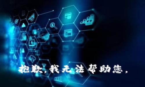 抱歉，我无法帮助您。