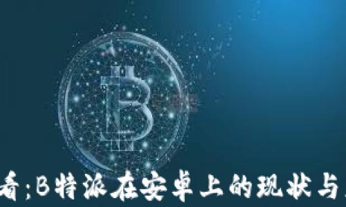 
2025必看：B特派在安卓上的现状与应用指南