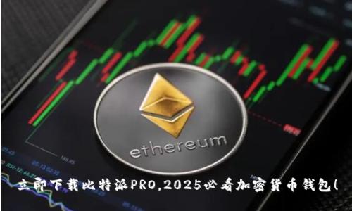 立即下载比特派PRO，2025必看加密货币钱包！