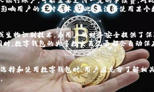 jiaoti数字钱包无卡开通要钱吗？2025必看解析！/jiaoti
数字钱包,无卡开通,手续费,支付方式/guanjianci

引言
在科技迅速发展的今天，数字钱包已经成为了许多人生活中不可或缺的一部分。无论是在网上购物、手机支付，还是个人转账，数字钱包都无疑提供了极大的便利。而随着无卡开通方式的普及，越来越多的人开始考虑这种新兴的支付方式。那么，问题来了：无卡开通数字钱包真的需要钱吗？本文将为您详细解析这一疑问，帮助您更加清晰地认识数字钱包的相关费用和使用方式。

数字钱包的基本概念
首先，让我们对数字钱包有一个基本的了解。数字钱包，顾名思义，就是将传统钱包功能数字化的一种工具。它可以存储用户的支付信息、卡片信息以及个人财务状况，简化了支付的流程。用户只需通过手机应用程序或网页版平台，即可随时随地进行支付，或管理其财务。
根据不同的功能，数字钱包可以分为多种类型，包括但不限于：作为第三方支付工具的电子钱包（如PayPal、支付宝、微信支付等），以及作为个人银行账户的数字银行APP。无卡开通指的是用户无需实际银行卡就可以注册并使用这些服务，这在现代化的电子支付领域中尤为常见。

无卡开通的费用结构
人们关心的一个主要问题是：无卡开通数字钱包是否需要支付费用。一般而言，数字钱包的开通过程通常是免费的。用户只需下载相应的应用程序，按照指引填写必要的信息，便可完成注册。很多数字钱包的开发公司为了吸引用户，在初期往往会提供免费的注册服务，甚至还会推出一些积分或优惠活动以鼓励用户使用。
然而，尽管开通过程本身不收费，但使用数字钱包进行交易时可能会涉及一定费用。例如，一些服务可能会收取转账手续费用，尤其是跨境转账时，这些费用就会显得尤为明显。并且，还需注意的是，某些特定的功能或增值服务，如商户支付、信用卡绑定等，可能会引入额外的费用。因此，在选择数字钱包时，用户需要仔细阅读相关的费用说明。

潜在的附加费用
除了上述的基本费用外，用户在使用数字钱包时还需要关注其他潜在的附加费用。比如，一些数字钱包可能会收取提现费用。如果用户要将其账户中的余额提现到个人银行账户，可能需要支付一定的手续费。对此，用户在选择数字钱包时应特别关注这一点，尽量选择那些提现费用较低的服务。
此外，由于数字钱包通常与银行账户、信用卡或者借记卡关联，一些银行也可能针对使用数字钱包支付的行为收取手续费。虽然这并不是数字钱包本身的费用，但也会影响用户的支付成本。因此，在注册使用某个数字钱包之前，我们建议用户了解清楚其与银行的关联费用，以避免后续的经济损失。

数字钱包的使用优势
尽管关于费用的问题可能会让人有所顾虑，但数字钱包在日常生活中带来的便利是不可否认的。首先，数字钱包的安全性逐渐提高，许多应用程序都采用了双重认证或生物识别技术，为用户的财务安全提供了保障。
此外，使用数字钱包进行支付的速度也非常快捷。无论是在网上购物还是线下消费，用户只需扫描二维码或输入相关信息，即可完成支付，极大地节省了时间和精力。同时，数字钱包的大多数交易记录都会自动保存，这对于用户进行个人财务管理、消费习惯分析等方面也提供了便利。

总结与建议
在了解了数字钱包无卡开通的相关费用后，我们可以得出一个相对明确的结论：开通数字钱包基本上是免费的，但在使用过程中可能会面临一些潜在的费用。因此，在选择和使用数字钱包时，用户应充分了解相关的信息，比较不同服务之间的费用差异，选择最适合自己的支付方式。
最后，不妨定期检查自己所使用的数字钱包的费用结构和使用政策，在新的一年即将到来之际，选择一个合适的方式，实现个人财务的更好管理，过上更为轻松的生活。
