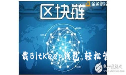 2025必看：立即下载BitKeep钱包，轻松管理你的数字资产！