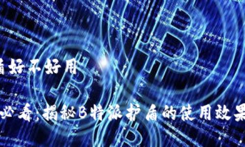 特派护盾好不好用

2023年必看：揭秘B特派护盾的使用效果与体验！