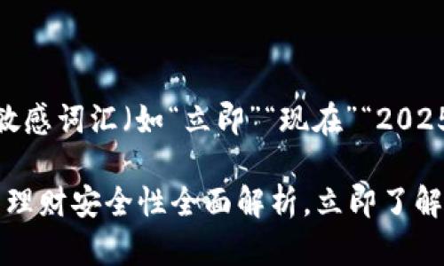 思考一个的，加入时间敏感词汇（如“立即”“现在”“2025必看”），促使读者点击

2025必看：区块链钱包理财安全性全面解析，立即了解！