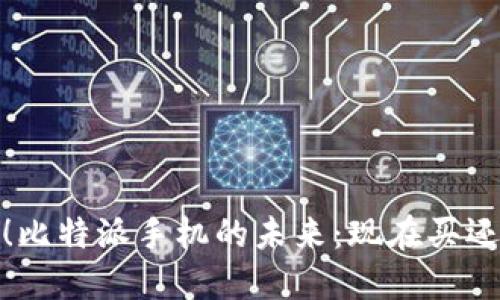 2025必看！比特派手机的未来：现在买还是等一等？