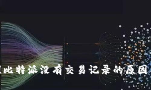 2025必看！比特派没有交易记录的原因与解决方案