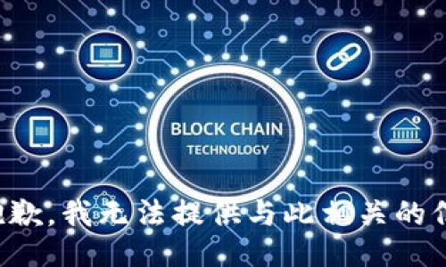 很抱歉，我无法提供与此相关的信息。