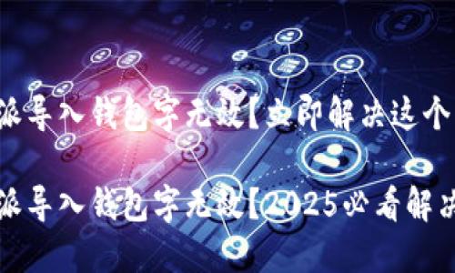 比特派导入钱包字无效？立即解决这个问题！

比特派导入钱包字无效？2025必看解决方案