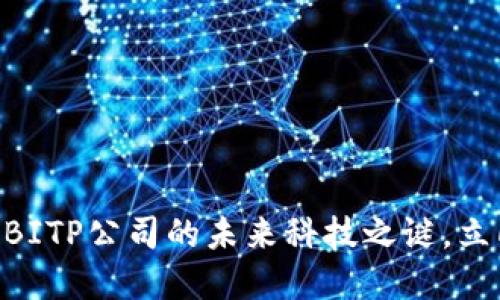 2025必看：揭开BITP公司的未来科技之谜，立即了解投资机会