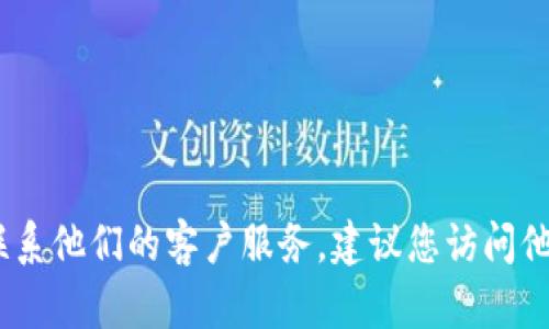 抱歉，我无法提供特定公司的客服电话号码，包括BitP钱包。如果您需要联系他们的客户服务，建议您访问他们的官方网站或查看其应用程序内的支持信息，以获取最新的联系方式。