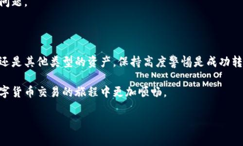 特派资产转欧易步骤的操作流程相对简单，适合所有用户进行资产转移。以下是详细步骤及相关说明，帮助用户顺利完成资产转移。

### 第一步：准备你的账户信息

在进行资产转移之前，首先需要确保您在特派和欧易平台上都有注册账户。如果您尚未注册，请前往对应平台的网站进行注册，并完成KYC（身份认证）。这是保障账户安全和合法性的必要步骤。

确保您已对账户进行安全设置，包括启用两步验证。这将增加账户的安全性，防止未授权访问。

### 第二步：登录特派账户

使用您的用户名和密码登录特派账户。在页面的操作界面中，找到“资产管理”或“钱包”选项。点击进入后，您将能够查看您在特派账户中的所有资产。

特别需要注意的是，确保您的账户在转账时处于正常状态。如果您的账户出现任何限制或者冻结，请先联系特派客服解决相关问题。

### 第三步：选择需要转移的资产

在“资产管理”页面中，选择您希望从特派账户转移到欧易账户的具体资产。例如，如果您有比特币（BTC）、以太坊（ETH）等数字资产，请点击相关资产旁边的转账按钮。

选择资产后，您会被引导至转账页面。在这里，请仔细核对您要转移的资产数量及其价值，确认无误后继续操作。

### 第四步：获取欧易的充值地址

接下来，您需要前往欧易账户，登录后进入“资产管理”部分。在此部分中，找到您希望充值的资产，并点击“充值”按钮。系统将生成一个唯一的充值地址，这个地址是您将资产从特派账户转移到欧易账户的目的地。

请务必仔细复制该地址，以确保在转账过程中输入准确。任何地址错误可能导致资金损失，因此务必三思而后行。

### 第五步：填写转账信息

返回特派账户，在转账页面中，将之前复制的欧易充值地址粘贴到目标地址的输入框中。此外，输入您希望转移的资产数量。务必再次确认地址的准确性和数量的合理性。

一些平台可能还会要求您提供附加信息（如转账备注等）。如果有要求，请按照提示填写。

### 第六步：确认并提交转账

在确认所有信息无误后，点击“提交”按钮。这时，系统可能会要求您进行进一步的身份验证，比如填写两步验证的动态密码等。

完成验证后，您的转账请求将被处理，通常会在几分钟至几个小时内到达欧易账户。具体时间取决于网络拥堵情况及其他因素。

### 第七步：检查欧易账户余额

转账完成后，请返回欧易账户查看资产余额。在“资产管理”页面中，您应该能够看到刚刚转移的金额。如果没有出现，请耐心等待，可能需要一些时间来确认交易历史。

如果长时间未到账，建议您查看转账记录，确保交易是否已被成功提交。也可以联系欧易和特派客服解决相关问题。

### 总结

特派资产转欧易的步骤虽然简单，但在操作过程中每一步都需要仔细核对，以保障资产安全。无论是数字货币还是其他类型的资产，保持高度警惕是成功转账的关键。此外，为了提高安全性，建议用户定期更换密码，并及时查看账户安全设置，以防范潜在的安全风险。

通过以上步骤，您应该能够顺利地将资产从特派平台转移到欧易平台。希望这篇文章能够帮助到您，让您在数字货币交易的旅程中更加顺畅。

特派资产, 欧易平台, 资产转移, 数字货币/guanjianci