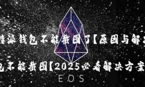 ### 比特派钱包不能截图了？原因与解决方案分析

比特派钱包不能截图？2025必看解决方案与技巧