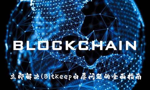 立即解决！BitKeep白屏问题的全面指南
