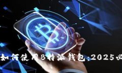 立即掌握如何使用B特派钱包：2025必看全指南