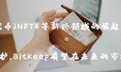 在数字货币和区块链行业中，BitKeep作为一款去中心化钱包，提供了多种功能，例如资产管理、交易所连接、DApp访问等。它是用户进行各种加密资产管理的重要工具。关于“BitKeep怎么挣钱”，我们可以从多个角度进行分析，包括其商业模式、用户激励、合作伙伴和生态系统等。

1. BitKeep的商业模式
BitKeep的盈利模式主要来自几个方面，首先是交易手续费。用户在使用BitKeep进行交易时，平台会收取一定比例的手续费，这部分费用是平台的主要收入来源。此外，BitKeep还可能通过引导用户到合作的交易所进行交易而获得佣金。随着用户数量的增加和交易频率的上升，BitKeep的利润也会随之增加。

2. 用户激励机制
为了吸引用户，BitKeep推出了一系列的激励政策。例如，用户在注册和首次使用钱包时，可能会获得一定数量的代币奖励。此外，BitKeep还为用户提供了质押和流动性挖矿的机会，用户可以通过这些方式赚取额外的收益。这种激励机制不仅增强了用户的黏性，也促进了平台生态的健康发展。

3. 合作与生态系统
BitKeep与多家区块链项目和交易所建立了合作关系，这为其创造了更多的收入机会。例如，通过提携新的DApp进驻平台，BitKeep能够获取一定的合作费用。此外，BitKeep还可能会通过吸引新的投资项目，从中获得运行费用和管理费。通过不断扩展其生态系统，BitKeep能够吸引更多的用户和资金。

4. 教育与社区建设
BitKeep还通过教育活动和社区运营来提高平台的知名度。例如，他们會定期举办线上或线下的交流活动，以提高用户对区块链和加密货币的认知。这不仅增加了BitKeep的品牌曝光率，还为他们赢得了良好的用户口碑，进一步推动收入的增长。

5. 未来的发展方向
展望未来，BitKeep的盈利模式可能还会发生变化。随着区块链技术的不断发展，新的商业机会将不断涌现。例如，随着去中心化金融（DeFi）和非同质化代币（NFT）等新兴领域的崛起，BitKeep可以考虑扩展其服务，提供相应的资产管理方案。同时，BitKeep还应该关注用户的反馈，不断用户体验，从而保持竞争力。

总结
综上所述，BitKeep通过多元化的商业模式、用户激励机制以及与其他生态系统的合作来实现盈利。尽管市场竞争激烈，但通过持续创新和用户关系的维护，BitKeep有望在未来的市场中占据一席之地。因此，对于用户来说，了解BitKeep的运营模式不仅有助于他们更好地管理自己的数字资产，也能够让他们从中获取更多的收益机会。