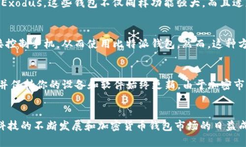 截至2023年10月，比特派（BitPie）钱包并没有正式推出Windows版。比特派主要是针对移动端用户的，支持iOS和Android系统。这种设计使得用户在移动设备上可以方便地管理他们的加密货币资产。

尽管目前没有Windows版本，但用户仍然可以通过一些间接方式在电脑上使用比特派。以下是一些可能的解决方案：

1. 使用安卓模拟器
如果你希望在Windows电脑上使用比特派，你可以考虑使用安卓模拟器。模拟器如BlueStacks、Nox等，可以在你的电脑上创建一个虚拟的安卓环境，在这个环境中，你可以下载和安装比特派的移动应用。通过这种方式，你可以在大屏幕上管理你的加密资产，同时享受移动应用的功能。

2. 网页版或其他替代方案
尽管比特派没有网页版本，但你可以考虑使用其他钱包产品，它们提供更广泛的平台支持，包括Windows、MacOS等，比如MetaMask或Exodus。这些钱包不仅同样功能强大，而且适应性更好，能满足不同用户的需求。

3. 通过远程控制使用手机
如果你不想使用模拟器，可以考虑通过远程控制软件（如TeamViewer、AnyDesk等）连接到你的手机。这种方法可以让你在电脑上直接控制手机，从而使用比特派钱包。然而，这种方式可能会稍显复杂，并且依赖于你的网络连接质量。

4. 考虑安全性
无论你选择哪种方案，都必须重视安全性。在处理加密货币时，保证私钥和密码的安全是至关重要的。确保使用强密码，启用两步验证，并保持你的设备和软件始终更新。由于加密市场的不确定性，安全管理尤为重要。

总结
虽然比特派目前没有Windows版，但通过以上提到的几种方式，你仍然可以在Windows电脑上使用比特派或寻找其他替代方案。随着科技的不断发展和加密货币钱包市场的日益成熟，未来可能会出现更多支持多平台的解决方案。因此，用户应该保持关注，及时更新信息，以便选择最适合自己的加密资产管理工具。