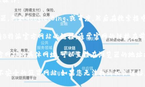 要打开B特派的官网链接，您可以按照以下步骤操作：

1. **在搜索引擎中查找**：打开您常用的浏览器，例如Google、Bing、或百度。然后在搜索框中输入“B特派官网”并进行搜索。

2. **进入官网链接**：在搜索结果中，查找带有B特派官方网站的链接，通常官网的链接在前几页中会比较靠前，点击该链接即可进入官网。

3. **直接输入网址**：如果您知道B特派的官方网站的具体网址，可以直接在浏览器的地址栏中输入网址后按回车键。

请您注意确保访问的是官方网站，以避免访问不安全的假冒网站。如果您无法找到相关链接，请确认信息的准确性，或寻求更多帮助。