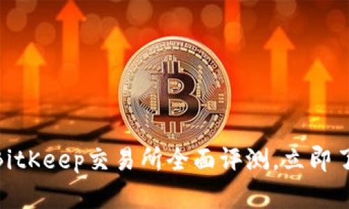 2025必看：BitKeep交易所全面评测，立即了解其优缺点