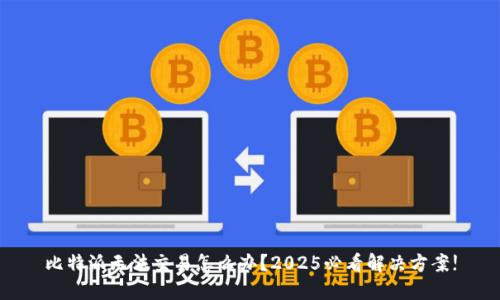 比特派无法交易怎么办？2025必看解决方案!