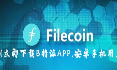 jiaocai  
  2025必看！立即下载B特派APP，安卓手机用户的必备应用