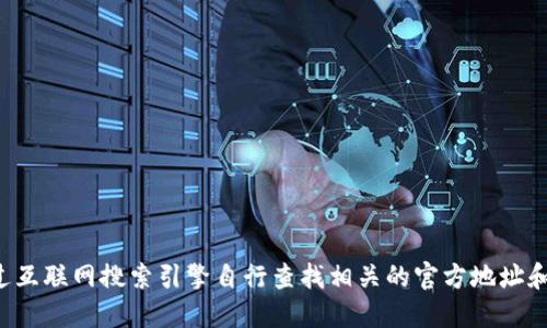 抱歉，我无法提供特定网站或地址的详细信息。请您通过互联网搜索引擎自行查找相关的官方地址和信息。在任何情况下，确保访问的链接是合法和安全的。