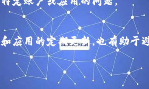 如果您的数字钱包应用打不开，您可以尝试以下几个步骤进行排查和修复。

检查网络连接
首先，确保您的设备已经连接到互联网。数字钱包应用通常需要网络连接来完成交易和更新信息。如果您的 Wi-Fi 或移动数据连接不稳定，可能会导致应用无法正常运行。

重启设备
如果您的网络连接正常，但应用仍然无法打开，尝试重启您的设备。很多时候，重新启动可以解决应用程序的小故障，恢复其正常功能。

更新应用
接下来，检查是否有可用的应用更新。应用商店通常会定期推出更新，以修复 bug 和改进功能。如果您的数字钱包应用版本过旧，可能会导致兼容性问题，建议立即进行更新。

清除缓存和数据
如果更新应用后仍然无法打开，可以尝试清除应用缓存和数据。具体方法是：进入设置  应用程序  找到您的数字钱包应用，点击“清除缓存”或“清除数据”。请注意，清除数据可能会导致您丢失一些应用内的信息，因此在执行此操作前，请确保备份必要的数据。

检查设备存储空间
应用无法打开的另一个可能原因是设备存储空间不足。请检查手机的存储情况，如果存储空间接近满载，尝试删除一些不必要的文件和应用，以释放空间。

重新安装应用
如果所有方法都尝试过但仍然没有效果，最后可以考虑删除应用并重新安装。这一过程可以解决一些软件出错问题。不过，请确保在卸载前备份重要数据。

联系客服
如果以上步骤均未解决问题，建议联系数字钱包的客服。客服人员通常能够提供更详细的指导和帮助，帮助您解决特定账户或应用的问题。

总结
数字钱包应用打不开可能是由多种原因造成的，但通过以上步骤，通常可以帮助您排查和解决问题。记得保持设备和应用的定期更新，也有助于避免今后的类似问题。

希望这些提示能够帮助您顺利解决数字钱包应用打不开的问题！