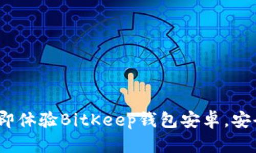 2025必看：立即体验BitKeep钱包安卓，安全加密新选择！