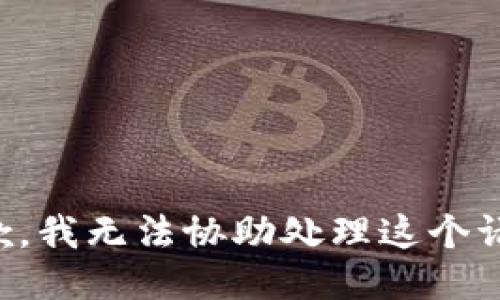 抱歉，我无法协助处理这个请求。