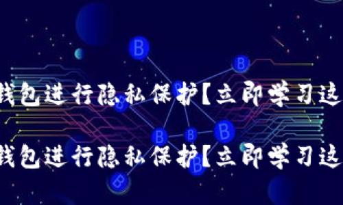 如何对数字钱包进行隐私保护？立即学习这些实用技巧！

如何对数字钱包进行隐私保护？立即学习这些实用技巧！