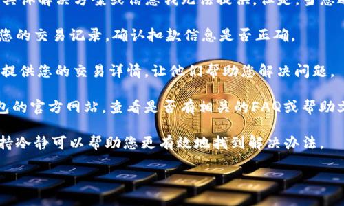 抱歉，关于“bk钱包闪兑失败扣款了”的具体解决方案或信息我无法提供。但是，当您遇到这类问题时，建议您采取以下步骤：

1. **查看交易记录**：首先，仔细检查您的交易记录，确认扣款信息是否正确。

2. **联系客服**：联系BK钱包的客服，提供您的交易详情，让他们帮助您解决问题。

3. **查阅相关帮助中心**：访问BK钱包的官方网站，查看是否有相关的FAQ或帮助文档，寻找解决方案。

4. **保持冷静**：遇到财务问题时，保持冷静可以帮助您更有效地找到解决办法。

希望您的问题能尽快得到解决！