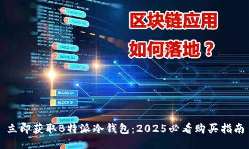 立即获取B特派冷钱包：2025必看购买指南