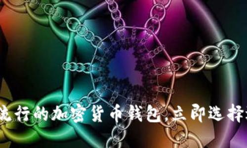 2025必看：最流行的加密货币钱包，立即选择适合你的钱包！