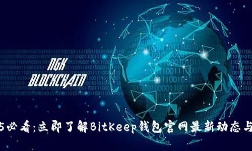 2025必看：立即了解BitKeep钱包官网最新动态与功能